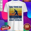 Table Tennis Dad Like A Normal Dad Only Cooler Ping Pong Vintage Shirt