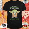 Baby Yoda Shhhhh My Coffee And I Are Having A Moment I Will Deal With You Later Shirt