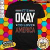 Premium It’s Okay To Love America Shirt
