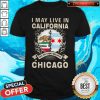 I May Live In California But My Story Began In Chicago Shirt