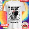 Pug If You Hurt My Dog I Will Slap You So Hard Even Google Won’t Be Able To Find You Shirt