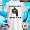 Underestimate Me That’ll Be Fun Shirt