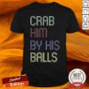Grab Him By The Ballot Shirt