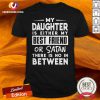 My Daughter Is Either My Best Friend Or Satan There Is No In Between Shirt