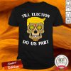 Sugar Skull Till Election Do Us Part Shirt - Design By Versiontee.com