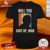 Will You Shut Up Man Biden Debate Quote Saying Shirt