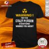 Good Warning I’m The Crazy Person Everyone Warned You About Shirt - Design By Versiontee.com