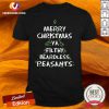 Love Merry Christmas Ya Filthy Beardless Peasants Shirt - Design By Versiontee.com