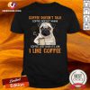 Pug Coffee Doesn’t Talk Coffee Doesn’t Whine Coffee Just Does Its Job I Like Coffee Shirt - Design By Versiontee.com