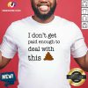 I Don’t Get Paid Enough To Deal With This Shirt - Design By Versiontee.com