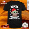 Baby Yoda Santa I’m Not Short I’m Baby Yoda Size Merry Christmas Shirt - Design By Versiontee.com