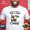 Bulldog God Is Great Dogs Are Good And People Are Crazy Shirt - Design By Versiontee.com