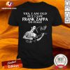 Yes I Am Old But I Saw Frank Zappa On Stage Signature Shirt - Design By Versiontee.com