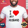 I Love My Husband Shirt - Design By Versiontee.com