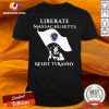 Liberate Massachusetts Resist Tyranny 2021 Shirt - Design By Versiontee.com