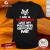 I Am A Veteran Like My Father Before Me Shirt - Design By Versiontee.com