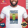 Squat I Thought You Said Shots Lemonade Weight Lighting Vintage Shirt - Design By Versiontee.com