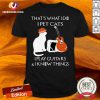 That’s What I Do I Pet Cats I Play Guitars And I Know Things Shirt - Design By Versiontee.com