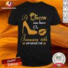 A Queen Was Born On 11th January Happy Birthday To Me Shirt - Design By Versiontee.com