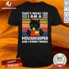 Premium Black Cat That’s What I Do I Am A Housekeeper And I Know Things Vintage Shirt