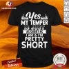 Yes My Temper Is Just As Short As I Am Im Pretty Short Shirt - Design By Versiontee.com