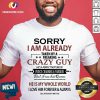 Nice Sorry I am Already Taken By A Freaking Crazy Guy Shirt