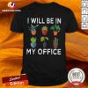 Funny Plant Lover I'll Be In My Office Shirt
