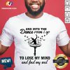 Nice And Into The Dance Room I Go To Lose My Mind And Find My Soul Shirt