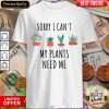 Pretty Sorry I Cant My Plants Need Me Shirt