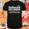 Top Im A Software Engineer Never Wrong Shirt