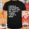 I Have A Girlfriend That's Beer Shirt