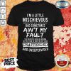 I'm A Little Mischievous Rebellious And Down Right Bad Sometimes Ain’t My Fault Shirt