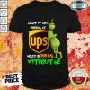 The Grinch Admit It Now Working At Ups Would Be Boring Without Me Shirt