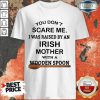 You Don’t Scare Me I Was Raised By An Irish Mother With A Wooden Spoon Shirt