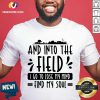And Into The Field I Go To Lose My Mind Find My Soul Shirt
