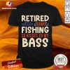 Retired And Gone Fishing So Kisses To My Bass Shirt