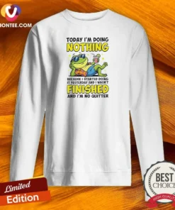 Awesome Frog Today I'M Doing Nothing Because I Started Doing It Yesterday And I Wasn'T Finis Sweatshirt