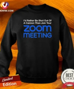 Awesome I'D Rather Be Shot Out Of A Cannon Than Join Your Zoom Meeting Sweatshirt