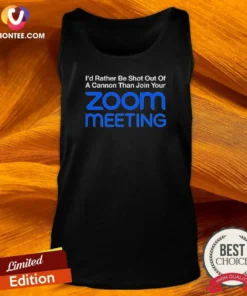 Awesome I'D Rather Be Shot Out Of A Cannon Than Join Your Zoom Meeting Tank Top