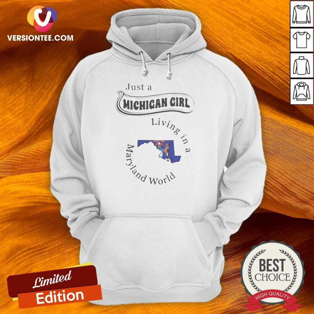Awesome Just A Michigan Girl Living In A Maryland World Map shirt optimized on Hoodie Awesome Just A Michigan Girl Living In A Maryland World Map shirt optimized shown as a hoodie preview