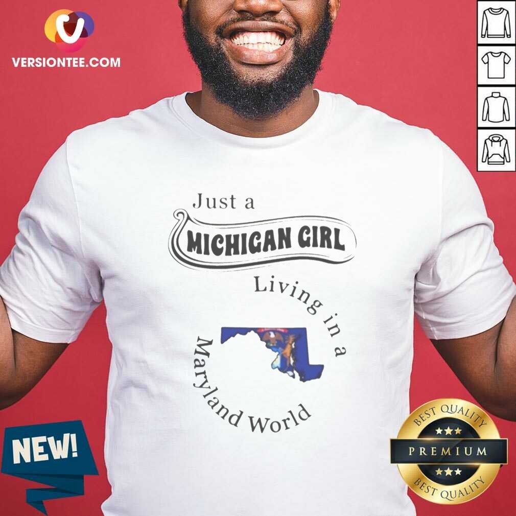 Awesome Just A Michigan Girl Living In A Maryland World Map shirt optimized on Classic Shirt Awesome Just A Michigan Girl Living In A Maryland World Map shirt optimized shown as a classic shirt preview