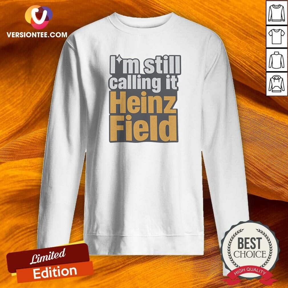 Funny I'M Still Calling It Heinz Field Pittsburgh Nostalgia Bold Varsity Text Shirt shirt optimized on Sweatshirt Funny I'M Still Calling It Heinz Field Pittsburgh Nostalgia Bold Varsity Text Shirt shirt optimized shown as a sweatshirt preview