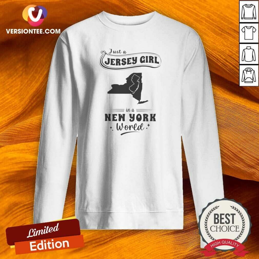 Funny Just A Jersey Girl In A New York World New Jersey And New York Map Shirt shirt optimized on Sweatshirt Funny Just A Jersey Girl In A New York World New Jersey And New York Map Shirt shirt optimized shown as a sweatshirt preview