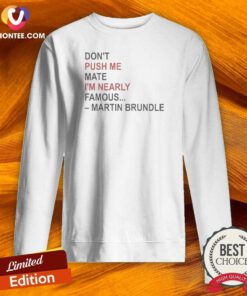 Hot Martin Brundle Don;T Push Me Mate Im Nearly Famous Quote Sweatshirt