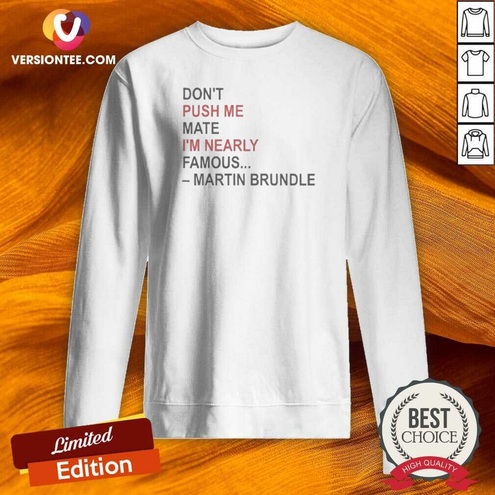 Hot Martin Brundle Don;T Push Me Mate Im Nearly Famous Quote Sweatshirt