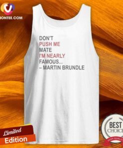 Hot Martin Brundle Don;T Push Me Mate Im Nearly Famous Quote Tank Top