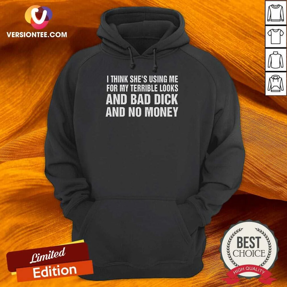 Nice I Think She'S Using Me For My Terrible Looks And Bad Dick And No Money Hoodie