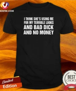 Nice I Think She'S Using Me For My Terrible Looks And Bad Dick And No Money