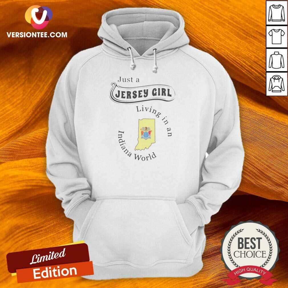 Nice Just A Jersey Girl Living In An Indiana World shirt optimized on Hoodie Nice Just A Jersey Girl Living In An Indiana World shirt optimized shown as a hoodie preview