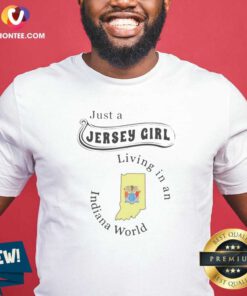 Nice Just A Jersey Girl Living In An Indiana World shirt optimized on shirt optimized